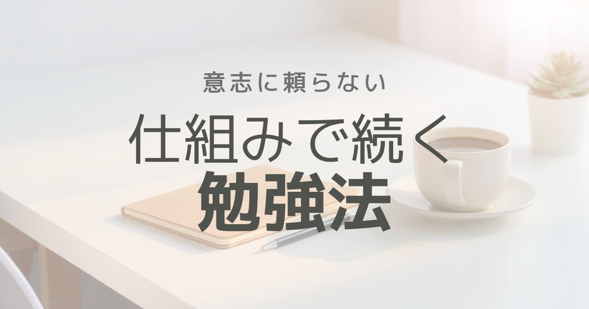 忙しくても続く勉強法｜意志に頼らない「仕組み化」のコツ3選